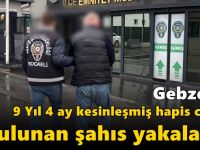 Gebze’de 9 Yıl 4 Ay Kesinleşmiş Hapis Cezası Bulunan Şahıs Yakalandı