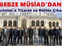 MÜSİAD Gebze'den Bulgaristan’a Ticaret ve Kültür Çıkarması
