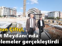 Çiftçi, Kent Meydanı’nda incelemeler gerçekleştirdi