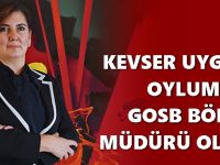 KEVSER UYGUR OYLUMLU, GOSB BÖLGE MÜDÜRÜ OLDU