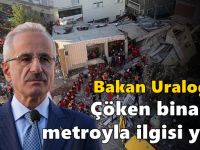 Bakan Uraloğlu: Çöken binanın metroyla ilgisi yok!