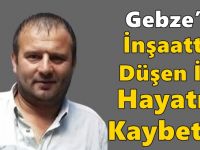Gebze’de İnşaattan Düşen İşçi Hayatını Kaybetti!