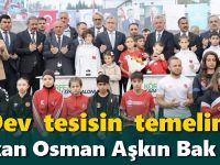 Dev tesisin temelini Bakan Osman Aşkın Bak attı