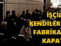 Çayırova 3 aydır maaş alamayan işçiler 24 saattir fabrikadan ayrılmıyor!