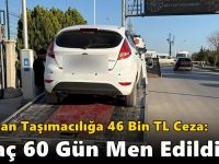 Korsan Taşımacılığa 46 Bin TL Ceza: Araç 60 Gün Men Edildi