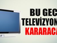 Bu gece televizyonlar kararacak