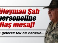 Orgeneral Özel’den Süleyman Şah Personeline Mesaj
