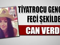 Tiyatrocu genç kız feci şekilde can verdi