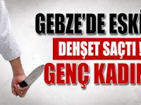 GEBZE’DE ESKİ EŞ DEHŞET SAÇTI!