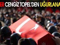 ŞEHİTLER CENGİZ TOPEL’DEN UĞURLANACAK