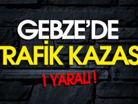 GEBZE'DE TRAFİK KAZASI! 1 YARALI!