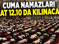 Cuma namazları saat 12:10’de kılınacak