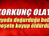 Doğurduğu bebeği öldürüp poşete koydu