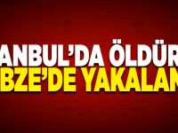 İstanbul’da öldürüp Gebze’de yakalandı