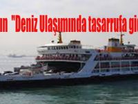 Büyükakın  "Deniz Ulaşımında tasarrufa gidilecek"