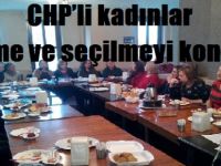 CHP’li kadınlar seçme ve seçilmeyi konuştu