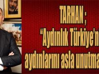 Tarhan; "Aydınlık Türkiye’nin aydınlarını asla unutmayacağız"