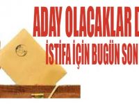 Aday Olacaklar Dikkat! İstifa İçin Bugün Son Gün!