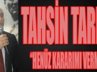 Tahsin Tarhan "Henüz Kararımı Vermedim"