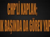 CHP’li Kaplan:”Sandık başında da görev yaparım”