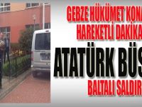 Gebze Hükümet Konağında Hareketli Dakikalar, Atatürk Büstüne Baltalı Saldırı !
