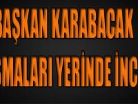 Başkan Karabacak Çalışmaları Yerinde İnceledi