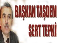 Başkan Taşdemir'den Sert Tepki!