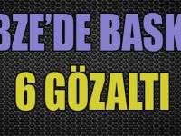 Gebze'de Baskın! 6 Gözaltı