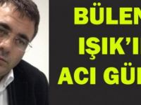 Bülent Işık'ın Acı Günü