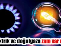 Elektrik ve doğalgaza zam var mı?