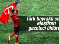 Türk Bayrağını Eleştiren Gazeteci Öldürüldü