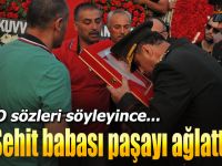 Şehit babası paşayı ağlattı