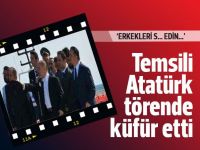 Temsili Atatürk küfür etti