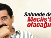 "Sahnede Değil Mecliste Olacağım"