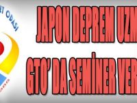 JAPON DEPREM UZMANI GTO’ DA SEMİNER VERECEK…