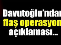 Davutoğlu'ndan flaş operasyon açıklaması!