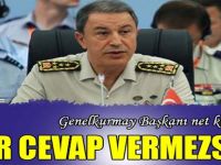 Genelkurmay Başkanı net konuştu: Eğer cevap vermezsek...