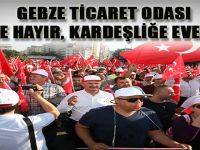 GEBZE TİCARET ODASI “TERÖRE HAYIR, KARDEŞLİĞE EVET” DEDİ