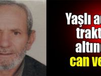 Yaşlı adam traktör altında can verdi