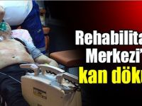 Rehabilitasyon Merkezi’nde kan döküldü