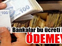 Bankalar bu ücreti isterse ödemeyin!