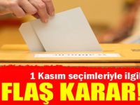 1 Kasım seçimleriyle ilgili flaş karar!