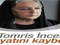 Tomris İncer hayatını kaybetti