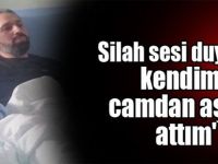 Silah sesi duyunca kendimi camdan aşağı attım'