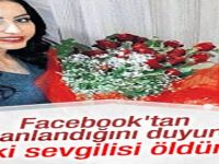 Facebook'a nişanlı yazan kızı eski sevgilisi öldürdü