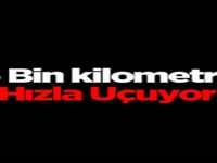 6 bin kilometre hızla uçuyor