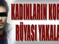 Kadınların Korkulu Rüyası Yakalandı