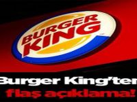Burger King'ten flaş açıklama!