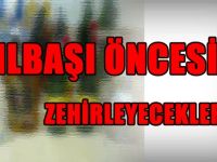 YILBAŞI ÖNCESİNDE  ZEHİRLEYECEKLERDİ