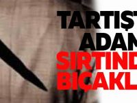 Tartıştığı adamı sırtından bıçakladı